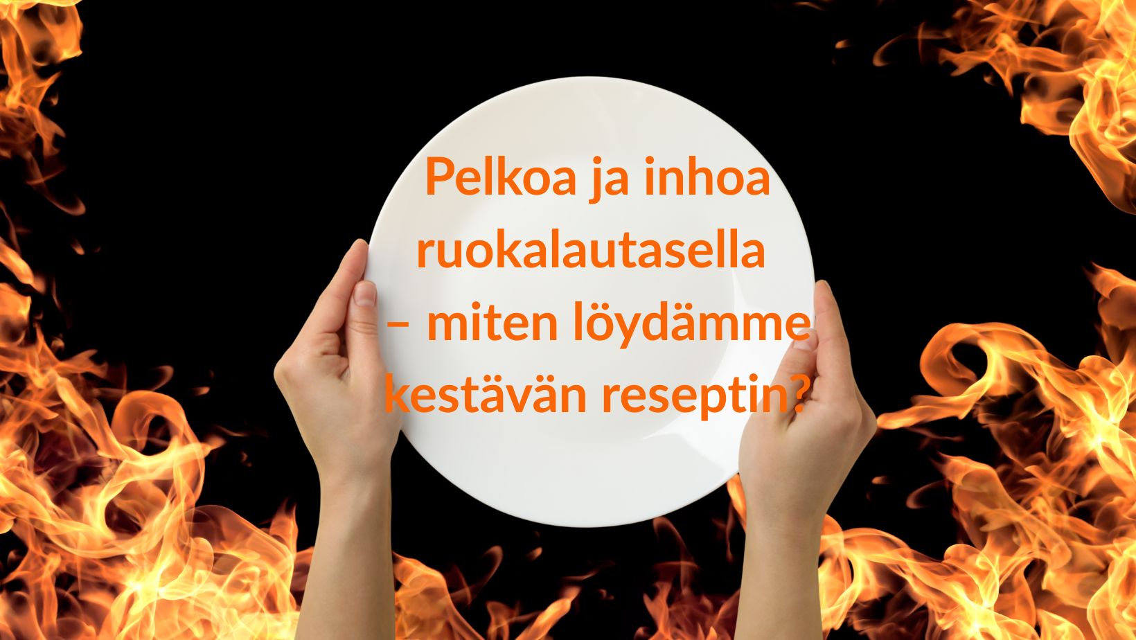 Taustalla liekkejä, etualalla kädet pitämässä lautasta, teksti: Pelkoa ja inhoa ruokalautasella – miten löydämme kestävän reseptin?.