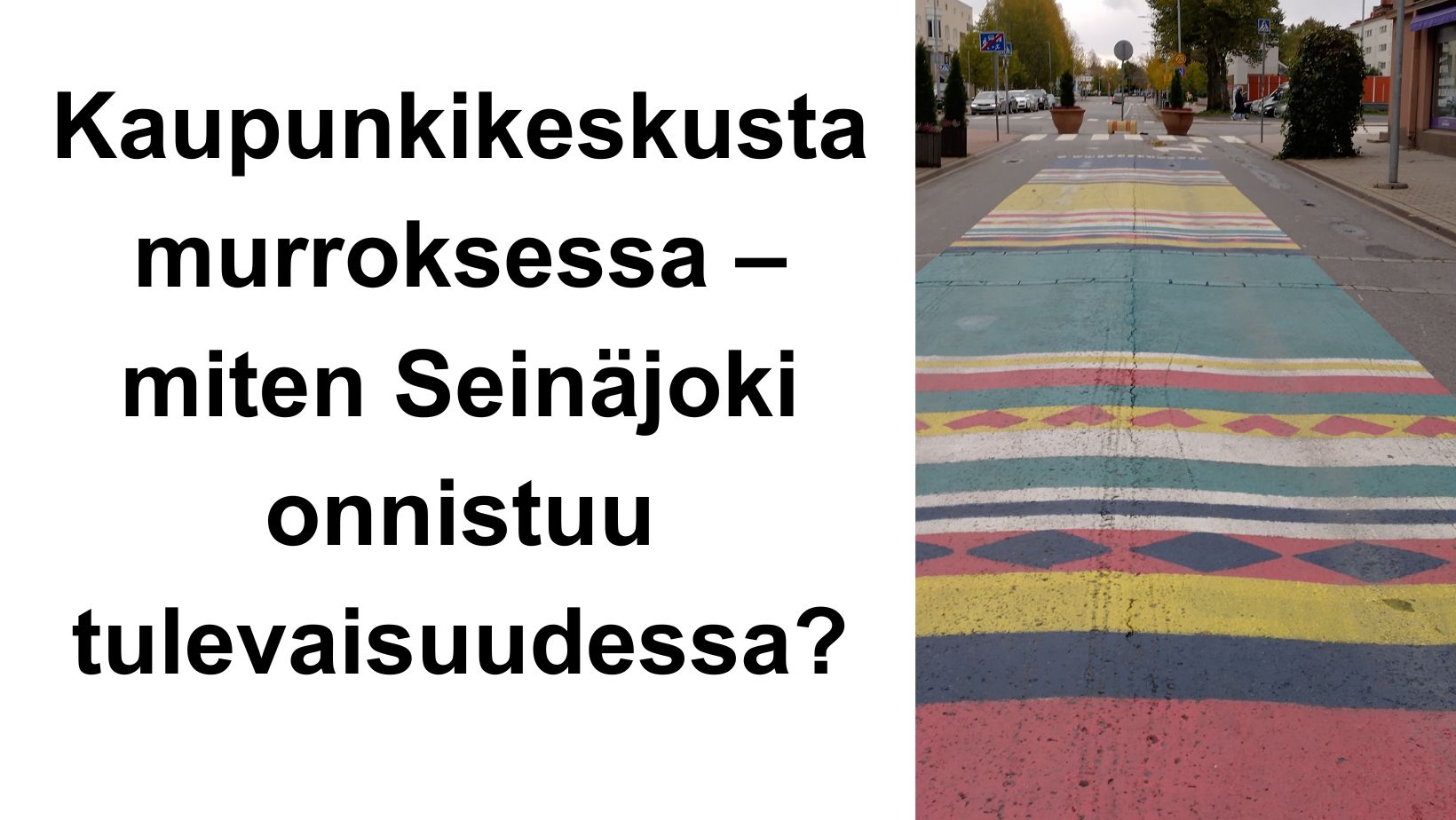 Kaupunkikeskusta murroksessa - miten Seinäjoki onnistuu tulevaisuudessa? Kuva Koulukadusta, johon on maalattu räsymatto.