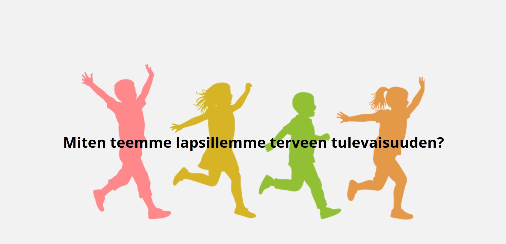teksti: miten teemme lapsillemme terveen tulevaisuuden, kuvassa värikkäitä lasten siluetteja.