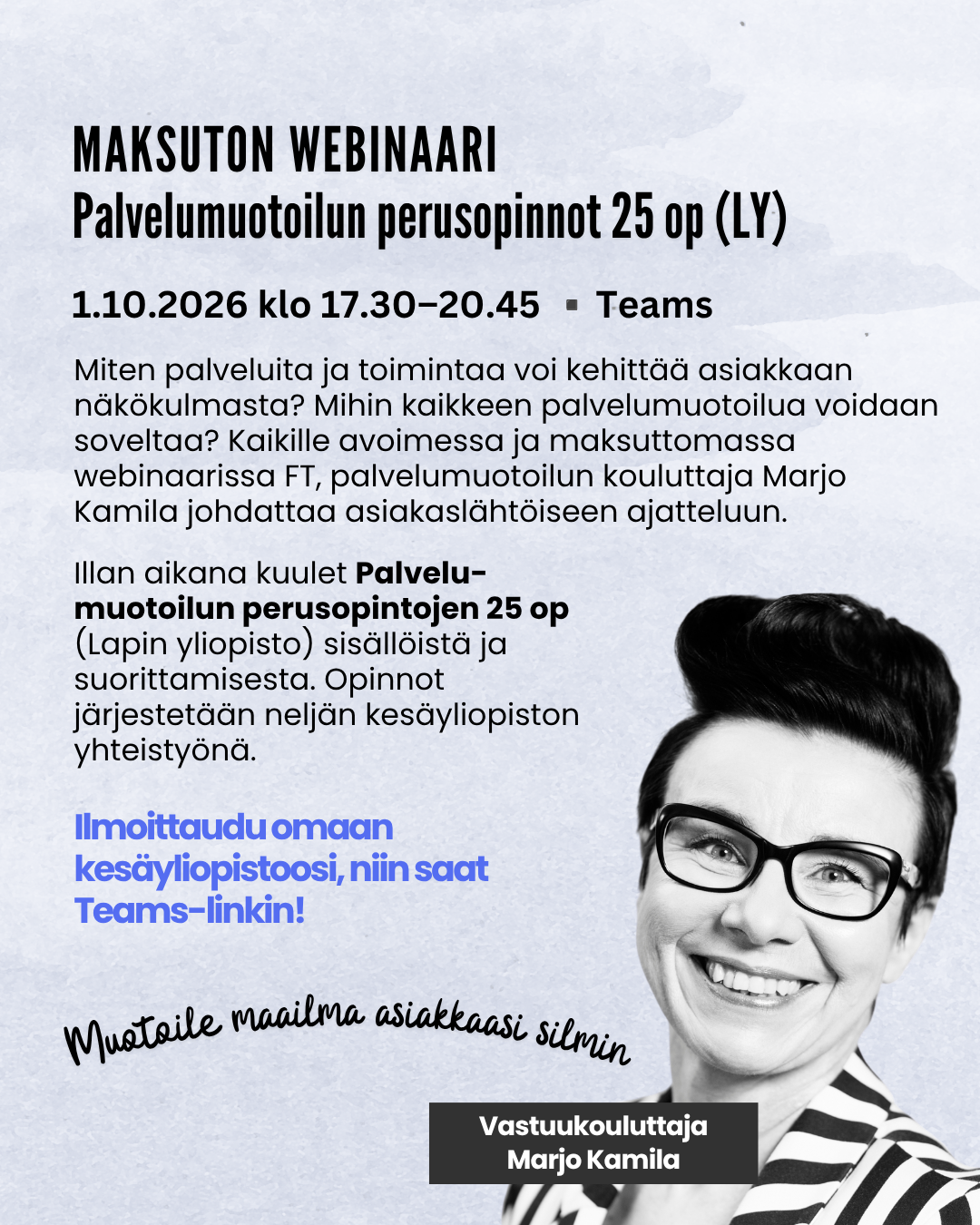 Maksuttoman palvelumuotoilun webinaarin mainos. Marjo Kamilan mustavalkoinen kasvokuva sekä tiedot 1.10.2026 klo 17.30–20.45 Teamsissa järjestettävästä webinaarista. Illan aikana käsitellään asiakaslähtöistä ajattelua ja esitellään Lapin yliopiston palvelumuotoilun perusopinnot (25 op). Ilmoittautuminen omaan kesäyliopistoon.